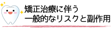 矯正治療に伴う一般的なリスクと副作用